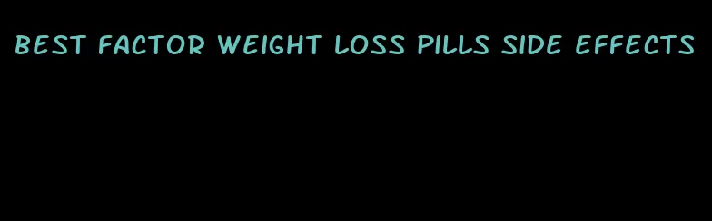 best factor weight loss pills side effects