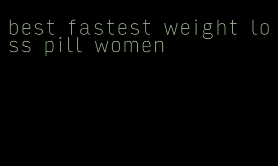 best fastest weight loss pill women