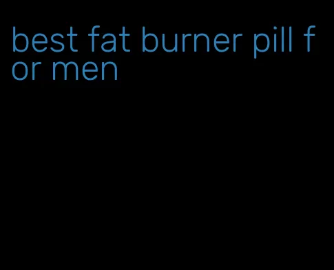 best fat burner pill for men