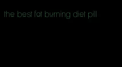 the best fat burning diet pill