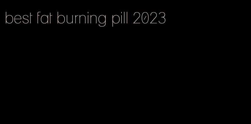 best fat burning pill 2023