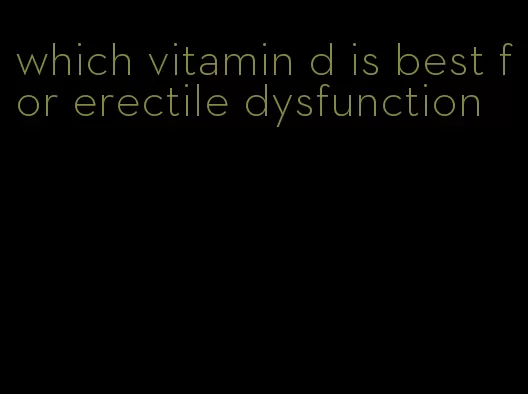 which vitamin d is best for erectile dysfunction