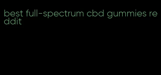 best full-spectrum cbd gummies reddit