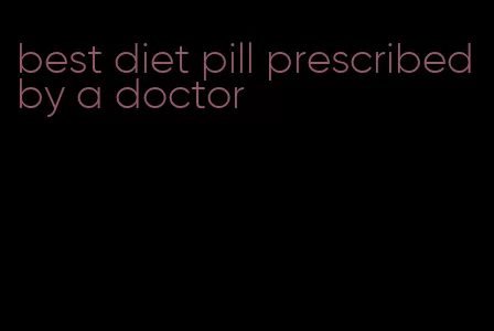 best diet pill prescribed by a doctor