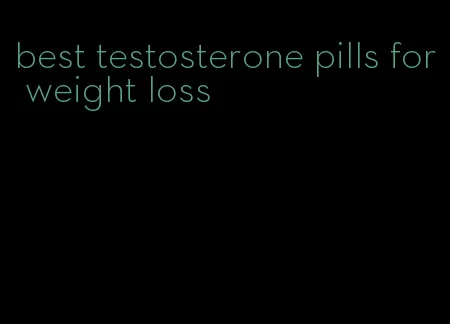 best testosterone pills for weight loss