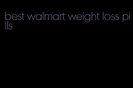 best walmart weight loss pills