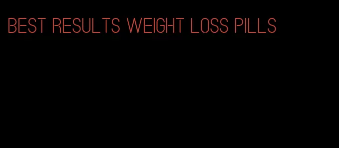 best results weight loss pills