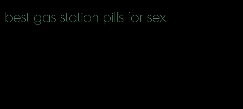 best gas station pills for sex