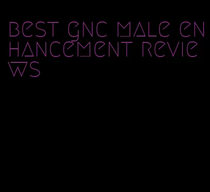 best gnc male enhancement reviews