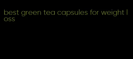 best green tea capsules for weight loss