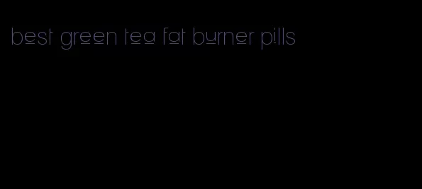 best green tea fat burner pills