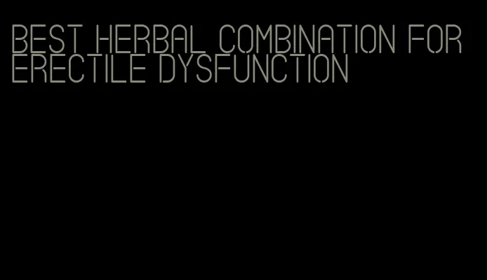 best herbal combination for erectile dysfunction