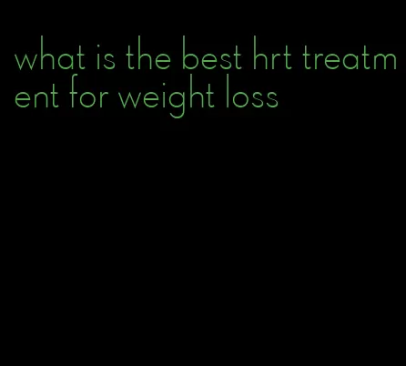 what is the best hrt treatment for weight loss