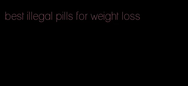 best illegal pills for weight loss