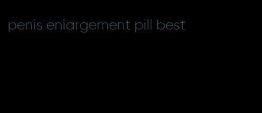 penis enlargement pill best