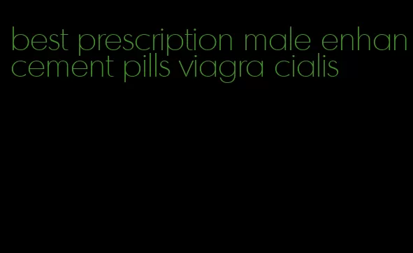 best prescription male enhancement pills viagra cialis