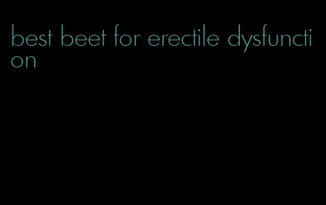 best beet for erectile dysfunction