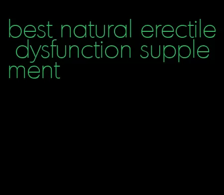 best natural erectile dysfunction supplement