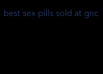 best sex pills sold at gnc