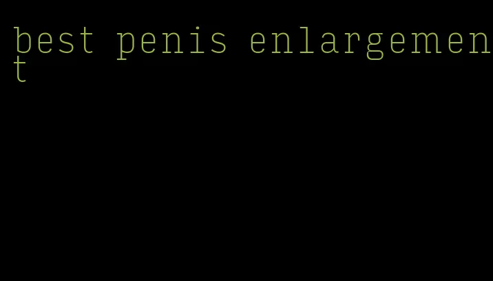 best penis enlargement