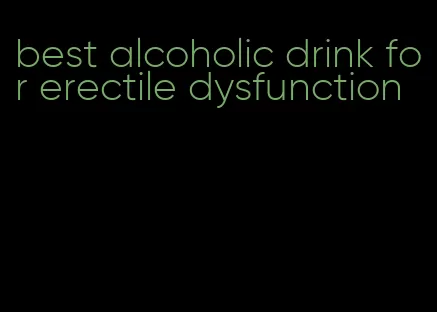 best alcoholic drink for erectile dysfunction