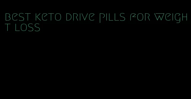 best keto drive pills for weight loss