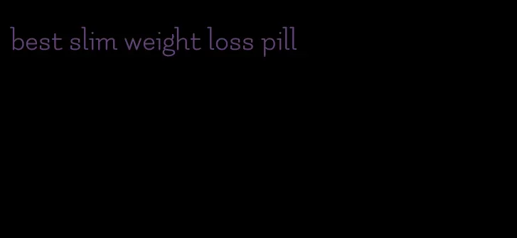 best slim weight loss pill