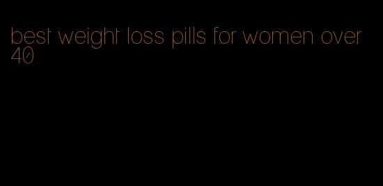 best weight loss pills for women over 40