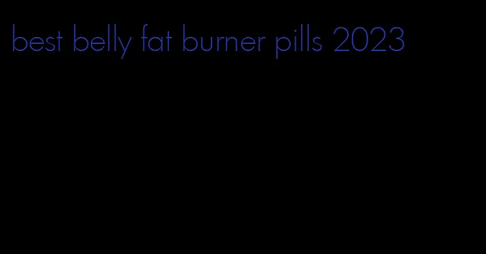 best belly fat burner pills 2023