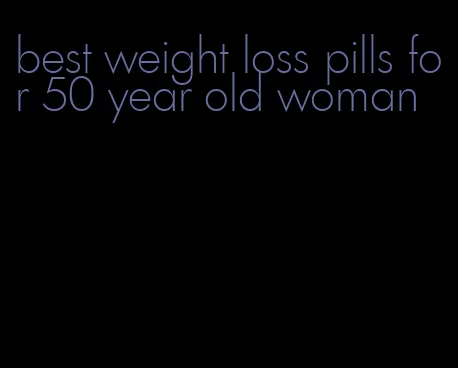 best weight loss pills for 50 year old woman