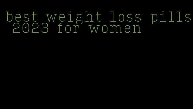 best weight loss pills 2023 for women