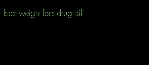 best weight loss drug pill