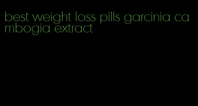 best weight loss pills garcinia cambogia extract