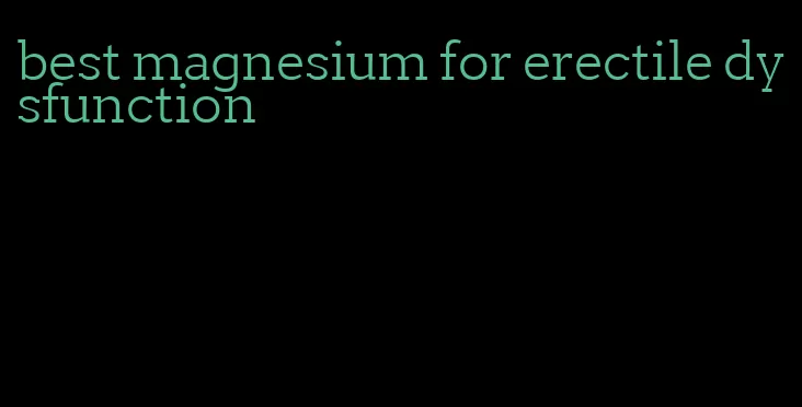 best magnesium for erectile dysfunction