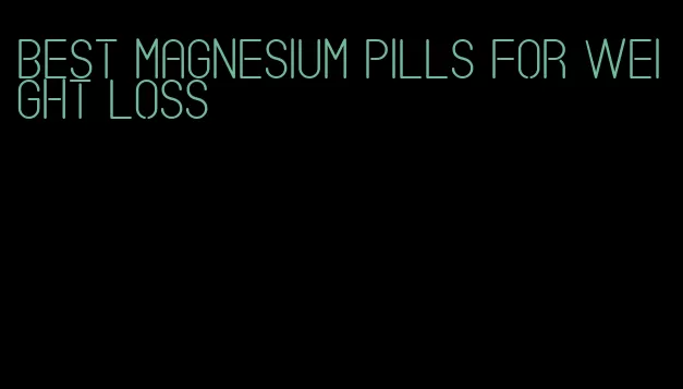 best magnesium pills for weight loss