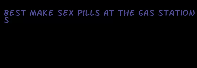 best make sex pills at the gas stations