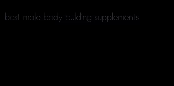 best male body bulding supplements