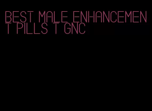 best male enhancement pills t gnc