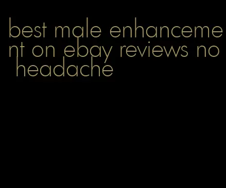 best male enhancement on ebay reviews no headache