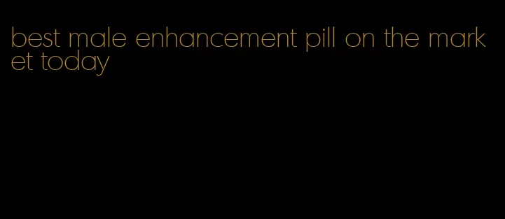 best male enhancement pill on the market today