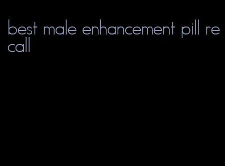 best male enhancement pill recall