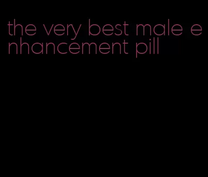 the very best male enhancement pill