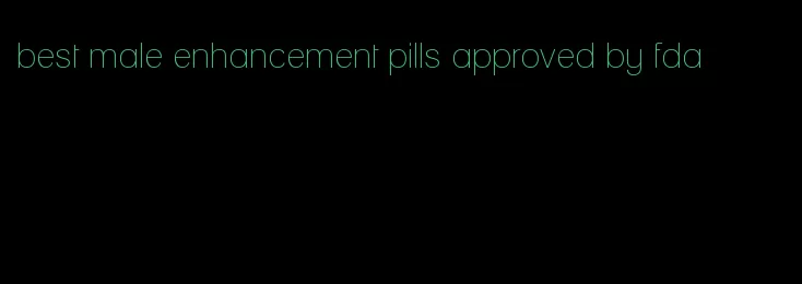 best male enhancement pills approved by fda