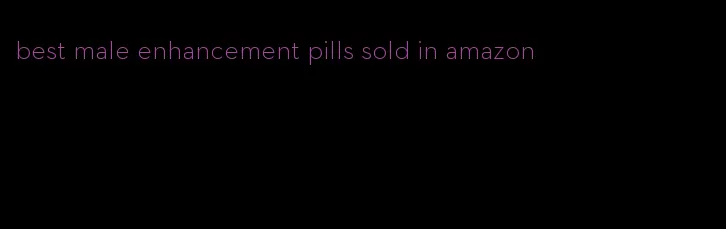 best male enhancement pills sold in amazon