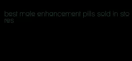 best male enhancement pills sold in stores