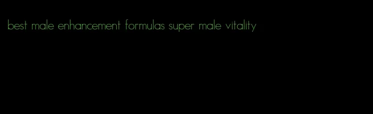 best male enhancement formulas super male vitality