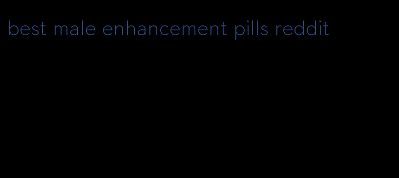 best male enhancement pills reddit