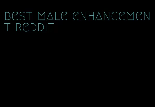 best male enhancement reddit