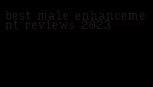 best male enhancement reviews 2023