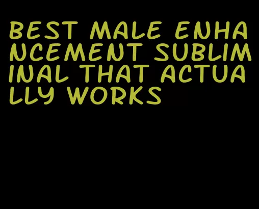 best male enhancement subliminal that actually works